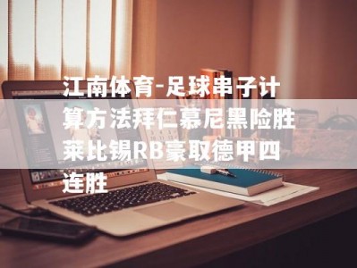 江南体育-足球串子计算方法拜仁慕尼黑险胜莱比锡RB豪取德甲四连胜