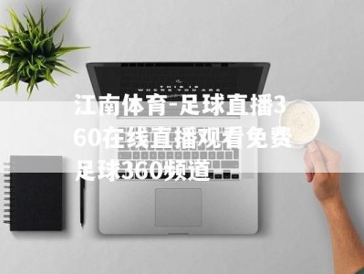 江南体育-足球直播360在线直播观看免费足球360频道