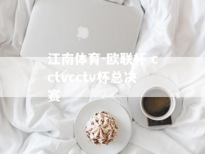 江南体育-欧联杯 cctvcctv杯总决赛